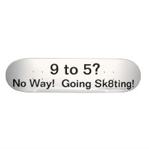 9 to 5? No Way! Going Sk8ting by Grassrootsdesigns Skate Board