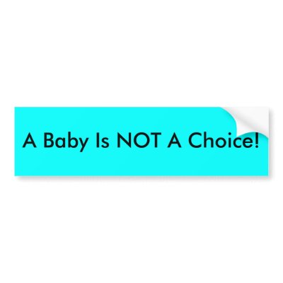 A Baby Is NOT A Choice! Bumper Stickers by the_subcon