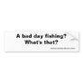 A bad day fishing?, www.tenkarabum.com bumper sticker