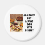 A Balanced Diet Always Ends With Dessert Fridge Magnet