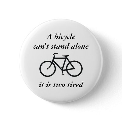 A bicycle can't stand alone, it is two tired by ribizlifozelek