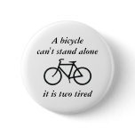 A bicycle can't stand alone, it is two tired buttons