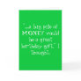 "...a big pile of MONEY would be a great birthd... Greeting Cards