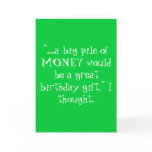 "...a big pile of MONEY would be a great birthd... cards