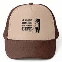 A CLEAN HOUSE IS A WASTED LIFE