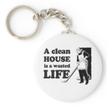 A CLEAN HOUSE IS A WASTED LIFE