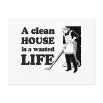 A CLEAN HOUSE IS A WASTED LIFE