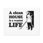 A CLEAN HOUSE IS A WASTED LIFE postcards