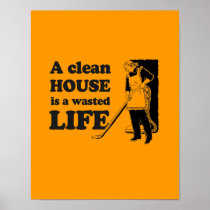 A CLEAN HOUSE IS A WASTED LIFE