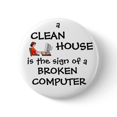 A Clean House Is The Sign Of A Broken Computer Pinback Button by malibuitalian