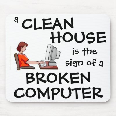 A Clean House Is The Sign Of A Broken Computer by malibuitalian