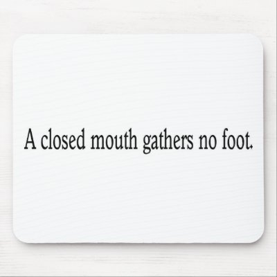 A closed mouth gathers no foot. by lookcrazy
