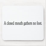 A closed mouth gathers no foot. mousepads