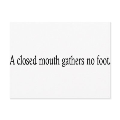 A closed mouth gathers no foot. by lookcrazy