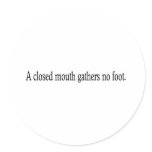 A closed mouth gathers no foot. stickers