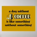 A Day Without Coffee Funny Poster posters