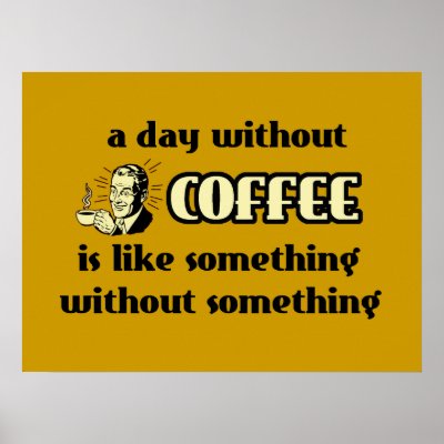 A Day Without Coffee Funny Poster by FunnyBusiness