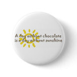 A Day without Sunshine is a Day without Chocolate Pin