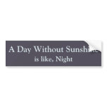A Day Without Sunshine Sticker Bumper Sticker