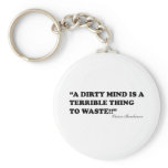 A Dirty Mind Is A Terrible Thing To Waste keychains