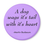 A dog, wags it's tail, with it's heart, -Martin... magnets