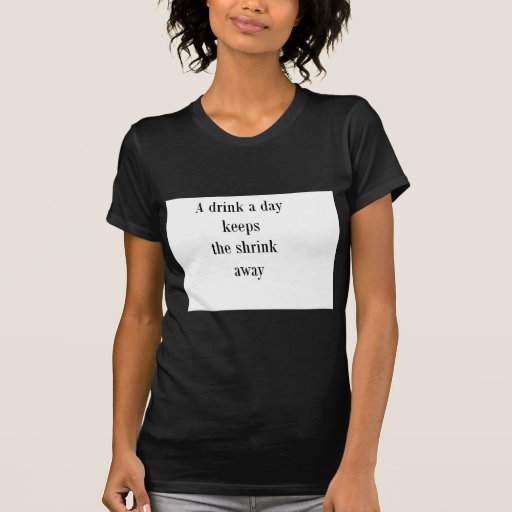 A drink a day keeps the shrink away (St.K) Shirt