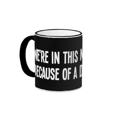 A dumb ass caused all of our problems mugs by PoliticalGenius