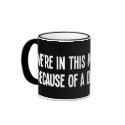 A dumb ass caused all of our problems mugs