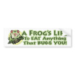 A Frog's Life - To eat anything that bugs you. Bum bumper stickers