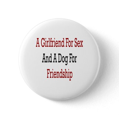 A Girlfriend For Sex And A Dog For Friendship by Supernova23