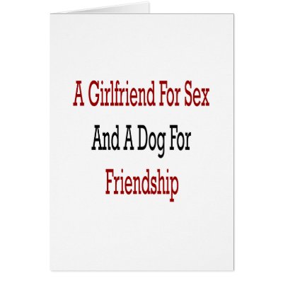 A Girlfriend For Sex And A Dog For Friendship by Supernova23