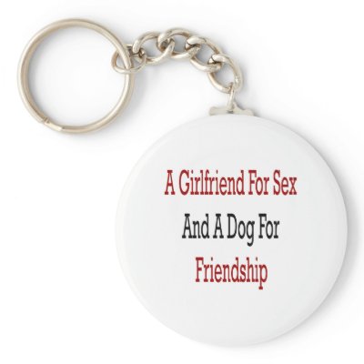 A Girlfriend For Sex And A Dog For Friendship by Supernova23