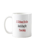 A Girlfriend For Sex And A Dog For Friendship mugs
