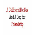 A Girlfriend For Sex And A Dog For Friendship t-shirts