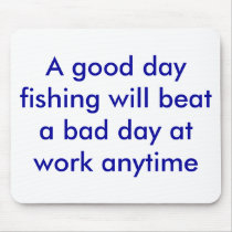 A good day fishing will beat a bad day at work ... mousepads