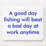 A good day fishing will beat a bad day at work ... mousepads