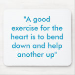 "A good exercise for the heart is to bend down ... Mouse Pad