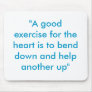 "A good exercise for the heart is to bend down ... Mouse Pad