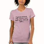 A good friend will come and bail you out of jail.. t-shirts