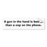 A gun in the hand is better than........ bumper stickers