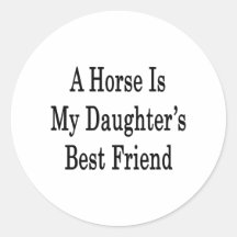 A Horse Is My Daughter's Best Friend Round Sticker