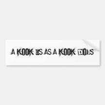 A kook is as a kook does bumper stickers