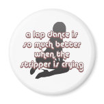 a lap dance is better when the stripper is crying magnets