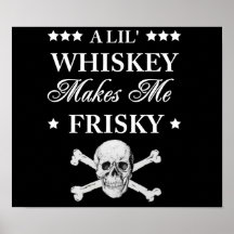 A Lil Whiskey makes me frisky Print