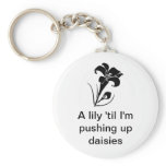 "A lily 'til I'm pushing up daisies" keychains