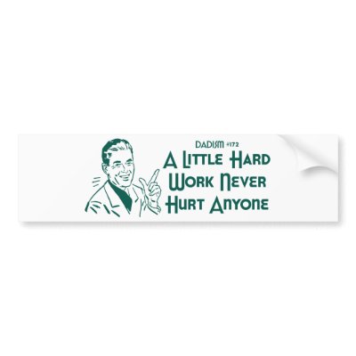 A Little Hard Work Never Hurt Anyone (Dadism #172) Bumper Sticker by LushLaundry