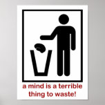 A mind is a terrible thing to waste! posters