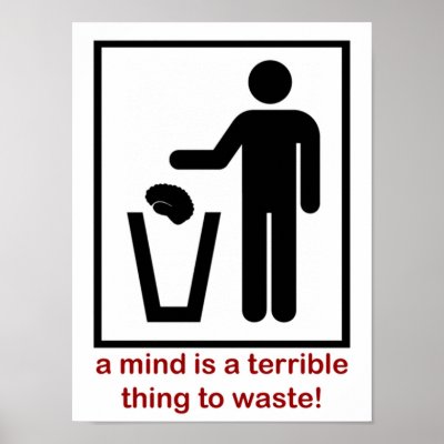 A mind is a terrible thing to waste! poster by bumpybrains