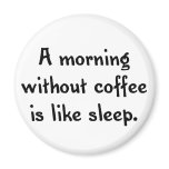 a morning without coffee is like sleep