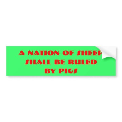 A Nation of Sheep, Shall be ruled, by pigs Bumper Stickers by OBumper